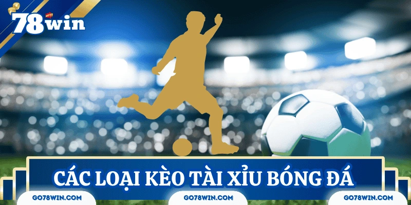 Các loại kèo tài xỉu bóng đá phổ biến