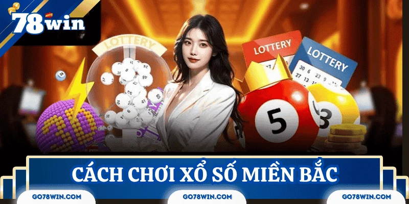 Cách chơi xổ số miền Bắc tại nhà cái 78win