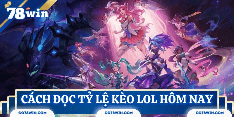Cách đọc tỷ lệ kèo lol hôm nay chuẩn và tránh bẫy nhà cái