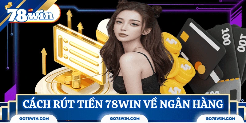 Các bước rút tiền về tài khoản chi tiết tại 78win