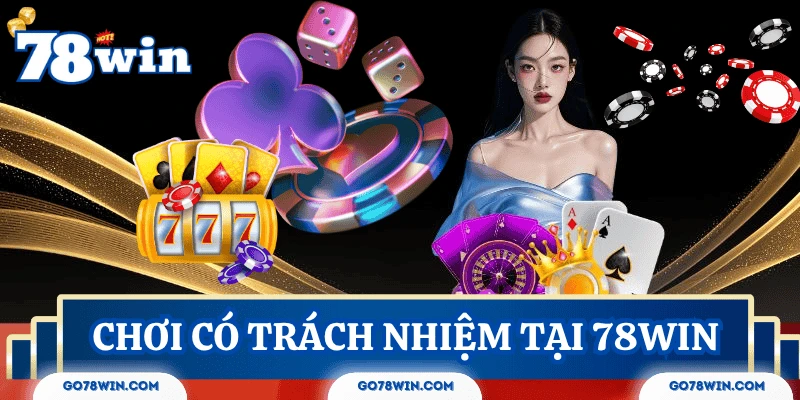 Ý nghĩa việc chơi có trách nhiệm 78win