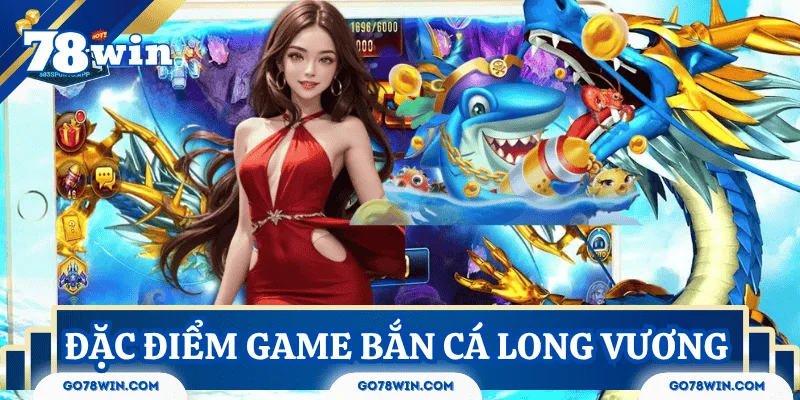 Tổng quan game bắn cá long vương
