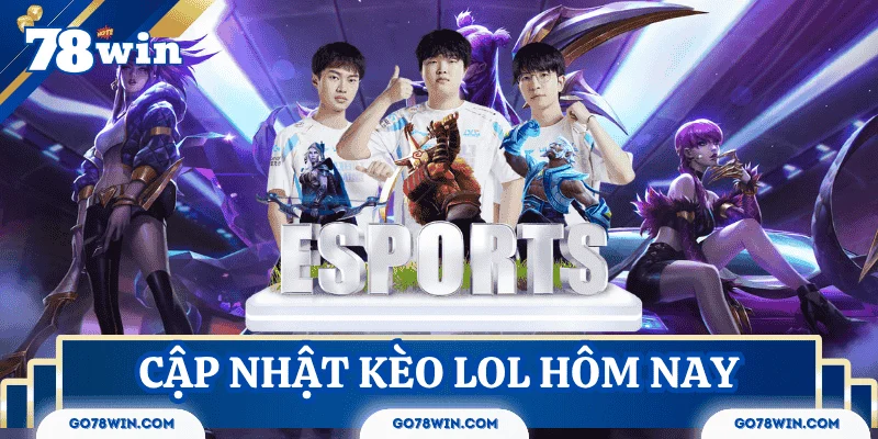 Cập nhật kèo LoL hôm nay
