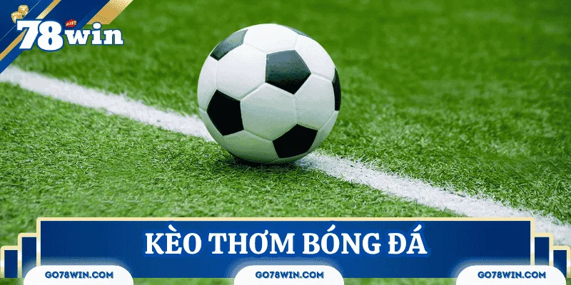 Cách nhận biết kèo thơm bóng đá và kinh nghiệm chọn kèo