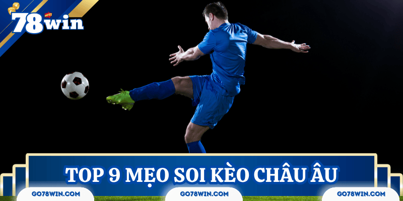 Top 9 mẹo soi kèo châu Âu nên áp dụng để xanh chín