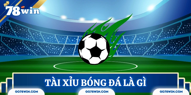 Tổng quan về tài xỉu bóng đá