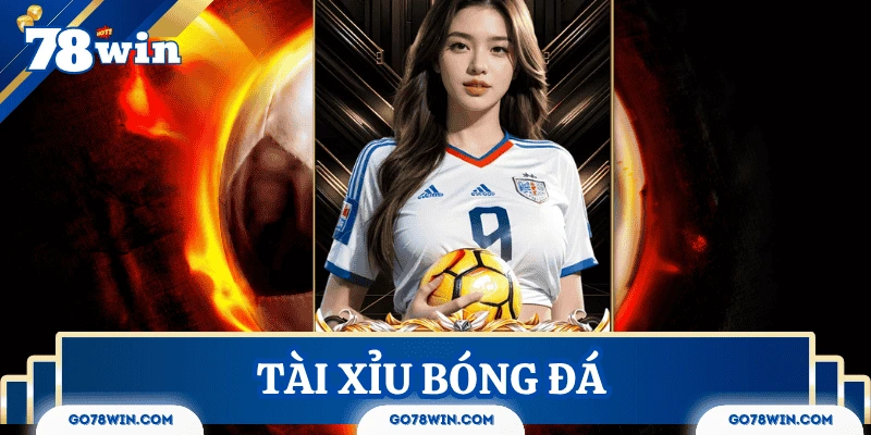 Cách chơi tài xỉu bóng đá dễ thắng tại 78Win