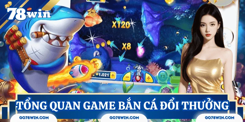 Tổng quan về game bắn cá đổi thưởng