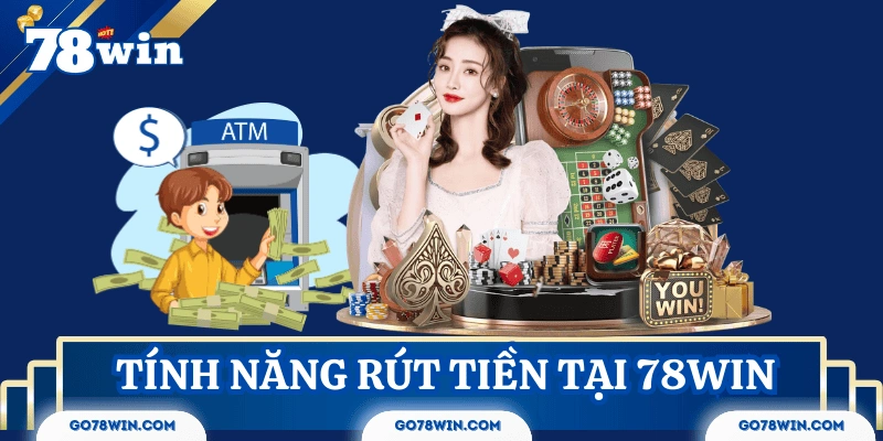 Tổng quan về tính năng rút tiền tại 78Win